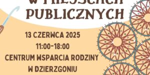 plakat zawierający informacje na temat obchodów światowego dnia dziergania w miejscach publicznych. 13 czerwca w Centrum Wsparcia Rodziny w Dzierzgoniu w godzinach 11.00 do 18.00. W programie wspólne dzierganie oraz oficjalne otwarcie dzierganej instalacji zewnętrznej